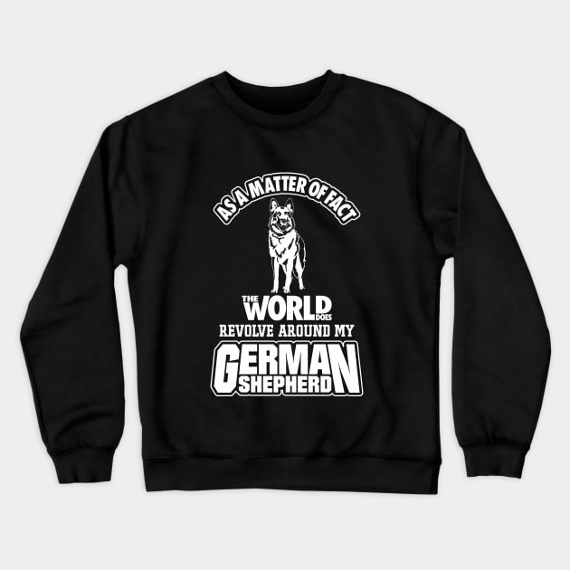 As A Matter Of Face My World Does Revolve Around My German Shepherd Crewneck Sweatshirt by teehunterdotcom